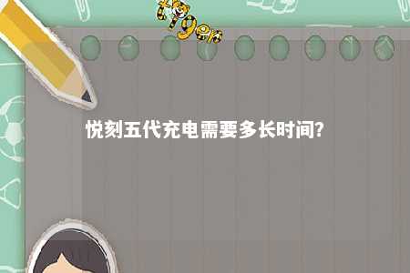 悦刻五代充电需要多长时间？ 